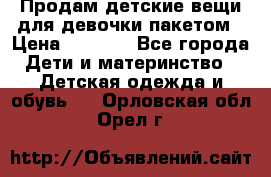 Продам детские вещи для девочки пакетом › Цена ­ 1 000 - Все города Дети и материнство » Детская одежда и обувь   . Орловская обл.,Орел г.